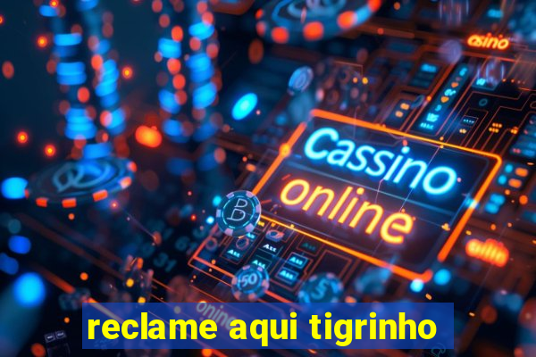 reclame aqui tigrinho